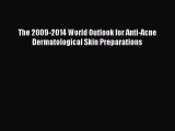 Read The 2009-2014 World Outlook for Anti-Acne Dermatological Skin Preparations Ebook Free