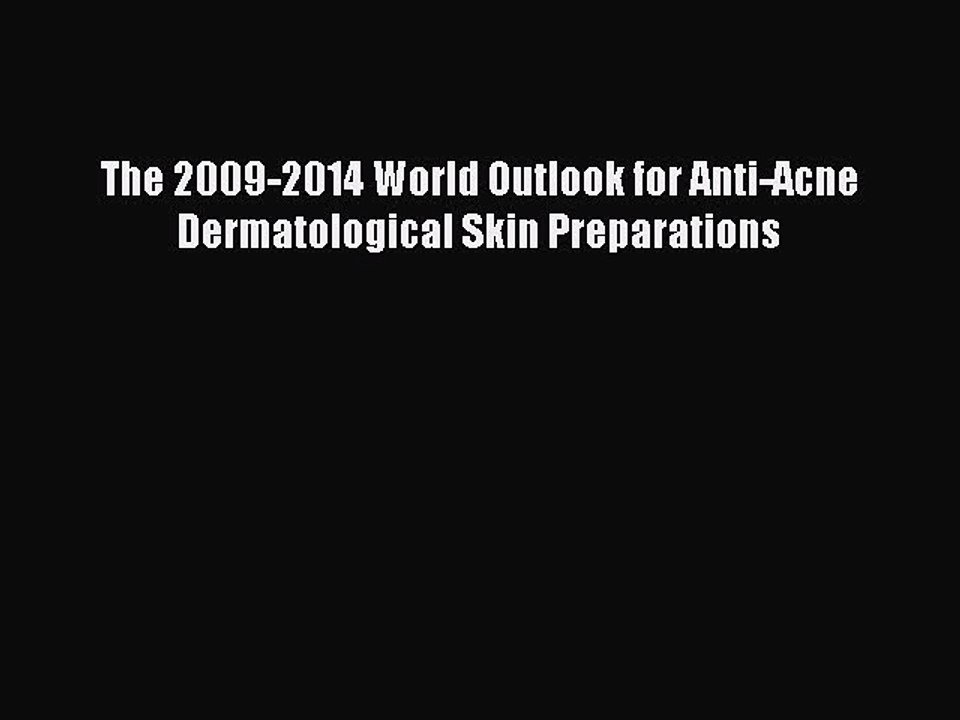 Read The 2009-2014 World Outlook for Anti-Acne Dermatological Skin Preparations Ebook Free