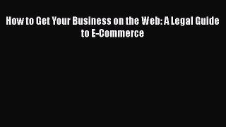 [PDF] How to Get Your Business on the Web: A Legal Guide to E-Commerce [Download] Full Ebook