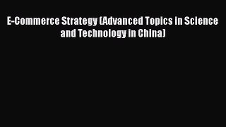 [PDF] E-Commerce Strategy (Advanced Topics in Science and Technology in China) [Read] Full