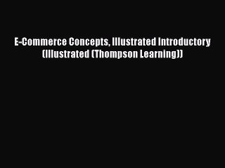 [PDF] E-Commerce Concepts Illustrated Introductory (Illustrated (Thompson Learning)) [Read]