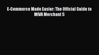 [PDF] E-Commerce Made Easier: The Official Guide to MIVA Merchant 5 [Read] Online