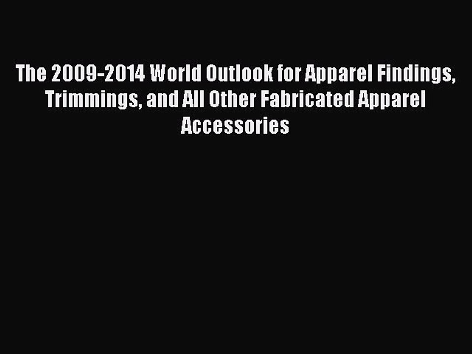 Read The 2009-2014 World Outlook for Apparel Findings Trimmings and All Other Fabricated Apparel