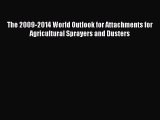 Read The 2009-2014 World Outlook for Attachments for Agricultural Sprayers and Dusters Ebook