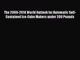 Read The 2009-2014 World Outlook for Automatic Self-Contained Ice-Cube Makers under 200 Pounds