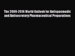 Read The 2009-2014 World Outlook for Antispasmodic and Antisecretory Pharmaceutical Preparations
