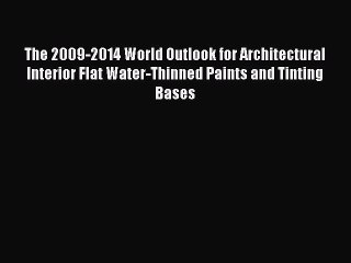 Read The 2009-2014 World Outlook for Architectural Interior Flat Water-Thinned Paints and Tinting