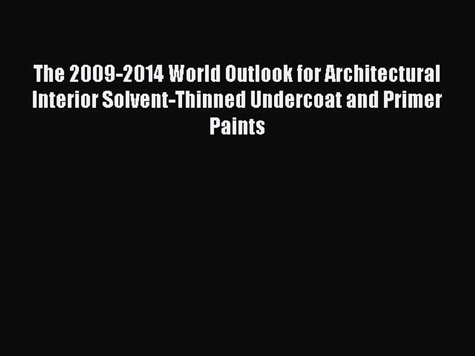 Read The 2009-2014 World Outlook for Architectural Interior Solvent-Thinned Undercoat and Primer