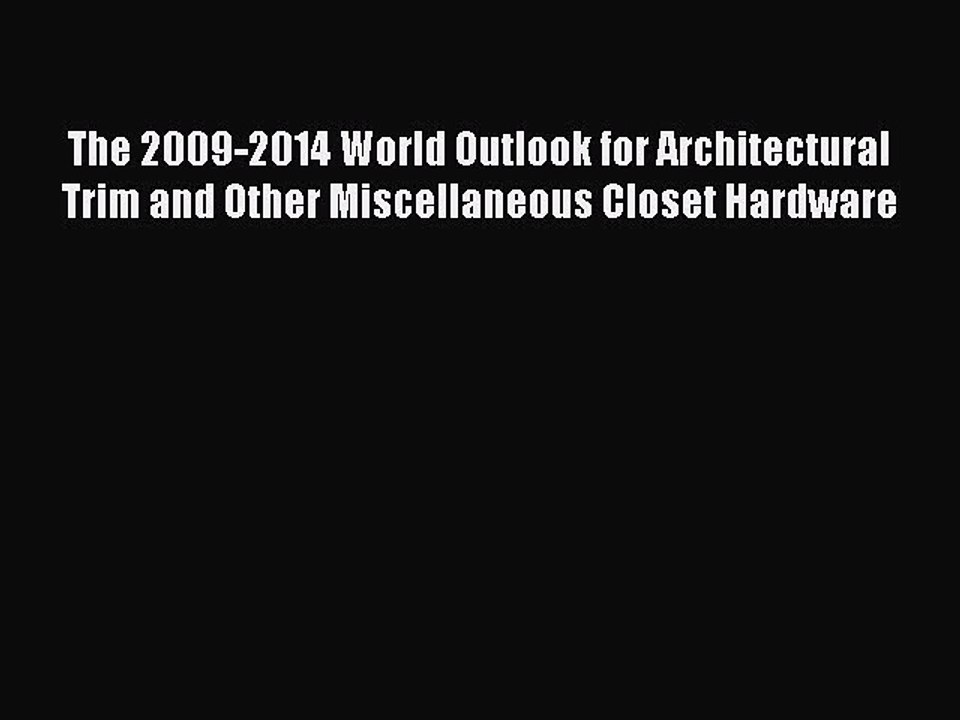 Read The 2009-2014 World Outlook for Architectural Trim and Other Miscellaneous Closet Hardware