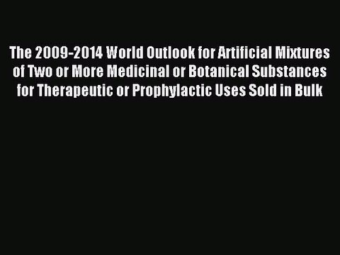 Read The 2009-2014 World Outlook for Artificial Mixtures of Two or More Medicinal or Botanical