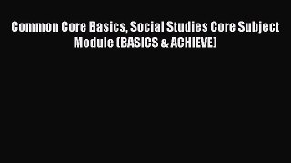 Download Common Core Basics Social Studies Core Subject Module (BASICS & ACHIEVE) Ebook Online