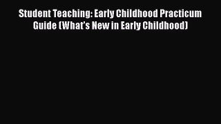 Read Student Teaching: Early Childhood Practicum Guide (What's New in Early Childhood) Ebook
