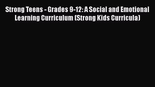 Download Strong Teens - Grades 9-12: A Social and Emotional Learning Curriculum (Strong Kids
