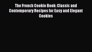 Read The French Cookie Book: Classic and Contemporary Recipes for Easy and Elegant Cookies
