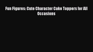 Read Fun Figures: Cute Character Cake Toppers for All Occasions Ebook Free