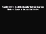 Read The 2009-2014 World Outlook for Bottled Beer and Ale Case Goods in Returnable Bottles