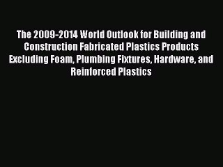 Read The 2009-2014 World Outlook for Building and Construction Fabricated Plastics Products