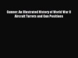 [Download] Gunner: An Illustrated History of World War II Aircraft Turrets and Gun Positions