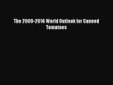 Read The 2009-2014 World Outlook for Canned Tomatoes PDF Free