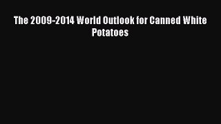 Read The 2009-2014 World Outlook for Canned White Potatoes Ebook Free
