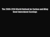 Read The 2009-2014 World Outlook for Carbon and Alloy Steel Investment Castings Ebook Free