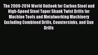 Read The 2009-2014 World Outlook for Carbon Steel and High-Speed Steel Taper Shank Twist Drills