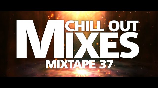 Chill Out Mixes MIXTAPE 37 (Audio Mix)