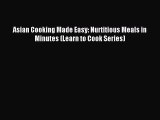 Read Asian Cooking Made Easy: Nurtitious Meals in Minutes (Learn to Cook Series) PDF Free