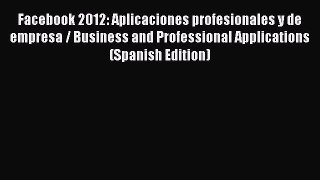 [PDF] Facebook 2012: Aplicaciones profesionales y de empresa / Business and Professional Applications