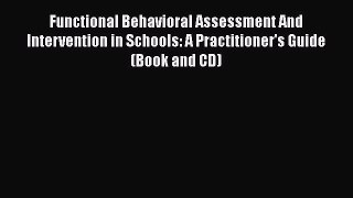 Read Functional Behavioral Assessment And Intervention in Schools: A Practitioner's Guide (Book