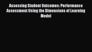 Read Assessing Student Outcomes: Performance Assessment Using the Dimensions of Learning Model