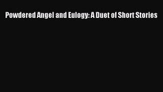 Read Powdered Angel and Eulogy: A Duet of Short Stories Ebook Free