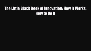 Read The Little Black Book of Innovation: How It Works How to Do It Ebook Free