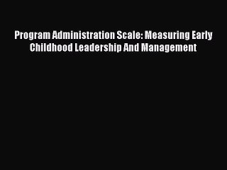 Read Program Administration Scale: Measuring Early Childhood Leadership And Management Ebook