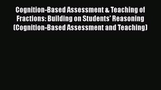 Read Cognition-Based Assessment & Teaching of Fractions: Building on Students' Reasoning (Cognition-Based
