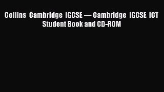 Read Collins Cambridge IGCSE — Cambridge IGCSE ICT Student Book and CD-ROM Ebook Online