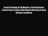 [PDF] French Cooking in 30 Minutes: Cook Delicious French Food at Home With Mouth Watering