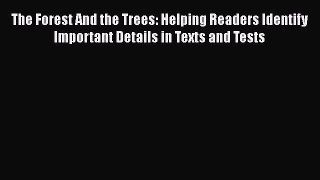 Read The Forest And the Trees: Helping Readers Identify Important Details in Texts and Tests