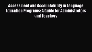 Read Assessment and Accountability in Language Education Programs: A Guide for Administrators