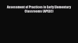 Download Assessment of Practices in Early Elementary Classrooms (APEEC) Ebook Online