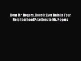 [Read PDF] Dear Mr. Rogers Does It Ever Rain in Your Neighborhood?: Letters to Mr. Rogers