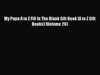[Download] My Papa A to Z Fill In The Blank Gift Book (A to Z Gift Books) (Volume 28)  Read