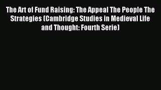 Read The Art of Fund Raising: The Appeal The People The Strategies (Cambridge Studies in Medieval
