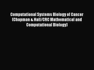 Download Computational Systems Biology of Cancer (Chapman & Hall/CRC Mathematical and Computational