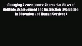 Read Changing Assessments: Alternative Views of Aptitude Achievement and Instruction (Evaluation