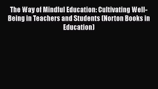 Read The Way of Mindful Education: Cultivating Well-Being in Teachers and Students (Norton