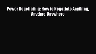 Read Power Negotiating: How to Negotiate Anything Anytime Anywhere Ebook Free
