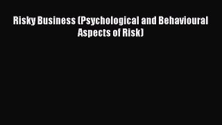 Download Risky Business (Psychological and Behavioural Aspects of Risk) Ebook Free