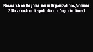 Download Research on Negotiation in Organizations Volume 7 (Research on Negotiation in Organizations)