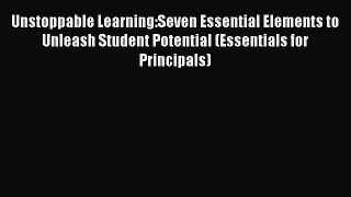 Read Unstoppable Learning:Seven Essential Elements to Unleash Student Potential (Essentials